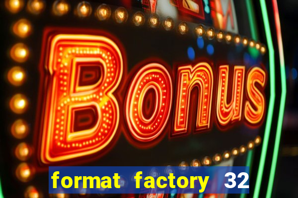 format factory 32 bits windows 7